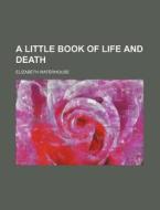 A Little Book Of Life And Death di Elizabeth Waterhouse edito da General Books Llc