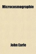 Microcosmographie di John Earle edito da General Books Llc