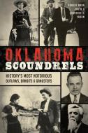 Oklahoma Scoundrels: History's Most Notorious Outlaws, Bandits & Gangsters di Robert Barr Smith Yadon, Laurence J. Yadon edito da HISTORY PR