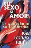 del Sexo Al Amor: Sicologia de La Iluminacion di Jos Lorenzo Fuentes, Jose Lorenzo Fuentes edito da Createspace