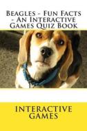 Beagles - Fun Facts - An Interactive Games Quiz Book di Interactive Games edito da Createspace