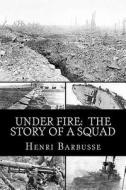 Under Fire: The Story of a Squad di Henri Barbusse edito da Createspace