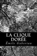La Clique Doree di Emile Gaboriau edito da Createspace
