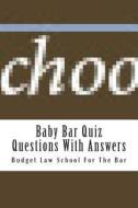 Baby Bar Quiz Questions with Answers: Mastering the Fylse Baby Bar Curriculum in Its Entirety Is Necessary to Guarantee a Good Chance of Success on th di Budget Law School For the Bar edito da Createspace