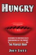 Hungry: Overcoming the Unintended Health Consequences of the Pursuit of Optimal Nutrition and the Perfect Body di Joey Lott edito da Createspace