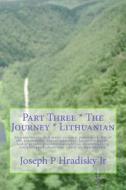 Part Three * the Journey * Lithuanian di Joseph P. Hradisky edito da Createspace