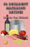 50 Decadent Macaroni Recipes di Brenda Van Niekerk edito da Createspace