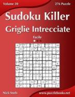Killer Sudoku Griglie Intrecciate - Facile - Volume 20 - 276 Puzzle di Nick Snels edito da Createspace