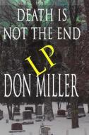 Death Is Not the End di MR Don S. Miller, MR Tim W. Kasper Cpa edito da Createspace Independent Publishing Platform