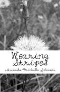 Wearing Stripes di Miss Amanda Michelle Johnson edito da Createspace
