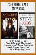 Tony Robbins and Steve Jobs: 2 in 1 Book Set: Top Life and Business Lessons of Tony Robbins and Steve Jobs for Unlimited Success di James Clark, Mark Patterson edito da Createspace