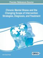 Chronic Mental Illness and the Changing Scope of Intervention Strategies, Diagnosis, and Treatment edito da Medical Information Science Reference