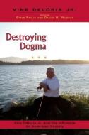 Destroying Dogma: Vine Deloria Jr. and His Influence on American Society di Steve Pavlik, Daniel R. Wildcat edito da FULCRUM PUB