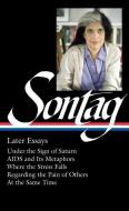Susan Sontag: Later Essays di Susan Sontag edito da The Library of America