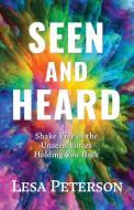 Seen and Heard: Shake Free of the Unseen Forces Holding You Back di Lesa Peterson edito da LIGHT MESSAGES