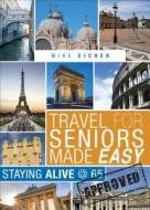 Travel for Seniors Made Easy: Staying Alive @ 65 di Mike Eicher edito da Tate Publishing & Enterprises