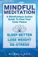Mindful Meditation: Mindfulness Meditation Exercises and Action Guide to Find Your Inner Peace di MR Mitchell Daly edito da Speedy Publishing LLC