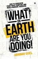 What on Earth Are You Doing!: How to Discover your True Purpose and Build Massive Success di Abhinav Goel edito da HARPERCOLLINS 360