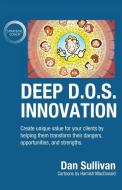 Deep D.O.S. Innovation: Create unique value for your clients by helping them transform their dangers, opportunities, and strengths. di Dan Sullivan edito da AMBASSADOR PR LLC