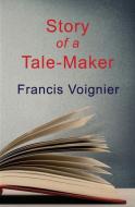 Story Of A Tale Maker di FRANCIS VOIGNIER edito da Lightning Source Uk Ltd