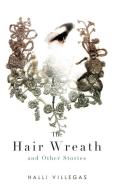 The Hair Wreath and Other Stories di Halli Villegas edito da Chizine Publications