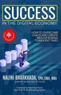 Success In The Digital Economy: How to Overcome Chaos and Create Wealth During Turbulent Times di Nalini Bharkhada Cpa edito da 10 10 10 PUB