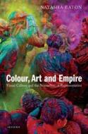 Colour, Art and Empire: Visual Culture and the Nomadism of Representation di Natasha Eaton edito da PAPERBACKSHOP UK IMPORT