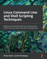 Linux Command Line And Shell Scripting Techniques di Vedran Dakic, Jasmin Redzepagic edito da Packt Publishing Limited