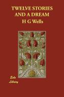 Twelve Stories and a Dream di H. G. Wells edito da PAPERBACKSHOPS.CO