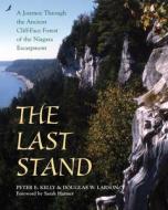 The Last Stand: A Journey Through the Ancient Cliff-Face Forest of the Niagara Escarpment di Peter E. Kelly, Doug Larson edito da DUNDURN PR LTD
