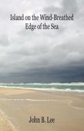 Island on the Wind-Breathed Edge of the Sea di John B. Lee edito da HIDDEN BROOK PR