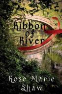 Ribbon of River di Rose Marie Shaw edito da Lionheart Publishing House