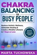 Chakra Balancing for Busy People di Marta Tuchowska edito da Holistic Wellness Project