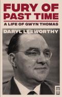 Fury of Past Time: A Life of Gwyn Thomas di Daryl Leeworthy edito da PARTHIAN
