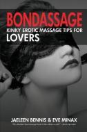 Bondassage: Kinky Erotic Massage Tips for Lovers di Jaeleen Bennis, Eve Minax edito da Dymaxicon, LLC