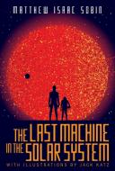 The Last Machine in the Solar System di Matthew Isaac Sobin edito da INKSHARES