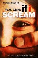 If I Scream di W. H. Clark edito da Createspace Independent Publishing Platform