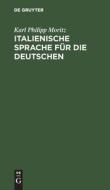 Italienische Sprache für die Deutschen di Karl Philipp Moritz edito da De Gruyter