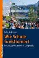 Wie Schule Funktioniert: Schuler, Lehrer, Eltern Im Lernprozess di Peter J. Brenner edito da Kohlhammer