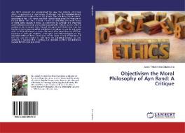 Objectivism the Moral Philosophy of Ayn Rand: A Critique di Joseph Nnaemeka Chukwuma edito da LAP Lambert Academic Publishing
