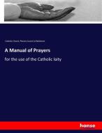 A Manual of Prayers di Catholic Church, Plenary Council of Baltimore edito da hansebooks
