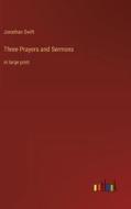 Three Prayers and Sermons di Jonathan Swift edito da Outlook Verlag