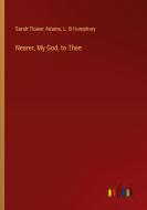 Nearer, My God, to Thee di Sarah Flower Adams, L. B Humphrey edito da Outlook Verlag