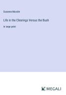 Life in the Clearings Versus the Bush di Susanna Moodie edito da Megali Verlag