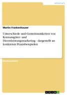 Unterschiede und Gemeinsamkeiten von Konsumgüter- und Dienstleistungsmarketing - dargestellt an konkreten Praxisbeispiel di Martin Frankenhauser edito da GRIN Verlag
