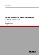 Die Idee der Nation bei Johann Gottlieb Fichte und Ernst Moritz Arndt di David Volkert edito da GRIN Publishing