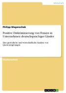 Positive Diskriminierung von Frauen in Unternehmen deutschsprachiger Länder di Philipp Magenschab edito da GRIN Verlag