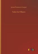 Tales for Fifteen di James Fenimore Cooper edito da Outlook Verlag