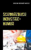 Schwarzbuch Industrie-Humor di Christian Eberhardt-Motzelt edito da Books on Demand