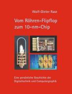 Vom Röhren-Flipflop zum 10-nm-Chip di Wolf-Dieter Rase edito da Books on Demand